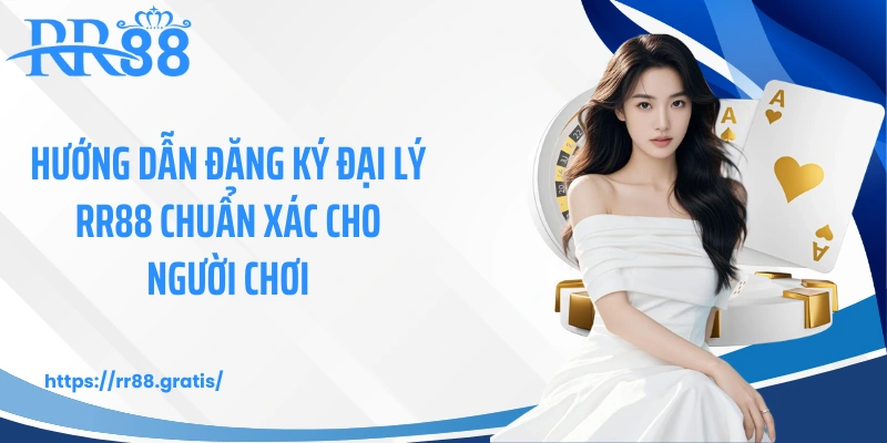 Hướng dẫn đăng ký đại lý RR88 chuẩn xác cho người chơi