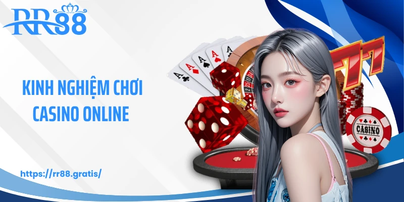 Kinh Nghiệm Chơi Casino Online - Bí Quyết Từ Cao Thủ RR88